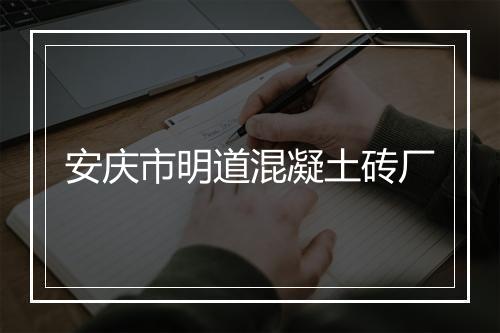 安庆市明道混凝土砖厂