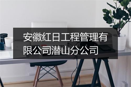 安徽红日工程管理有限公司潜山分公司