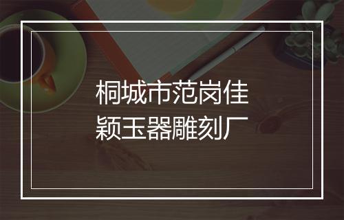 桐城市范岗佳颖玉器雕刻厂