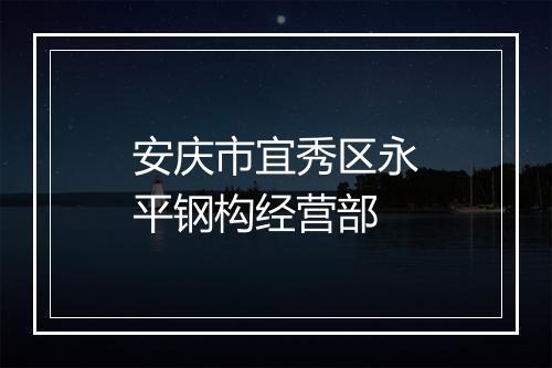 安庆市宜秀区永平钢构经营部