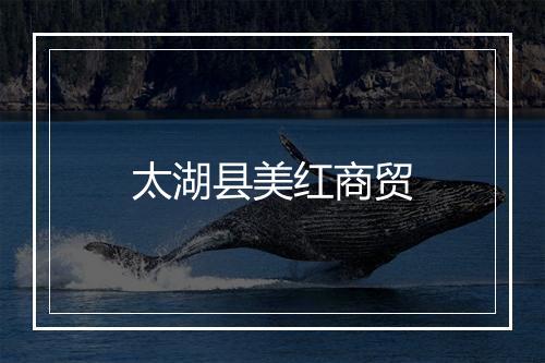 太湖县美红商贸