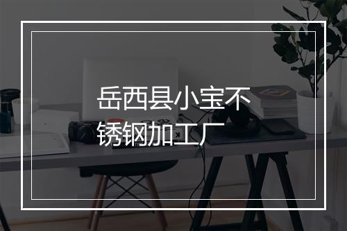 岳西县小宝不锈钢加工厂