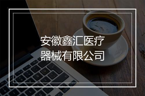 安徽鑫汇医疗器械有限公司