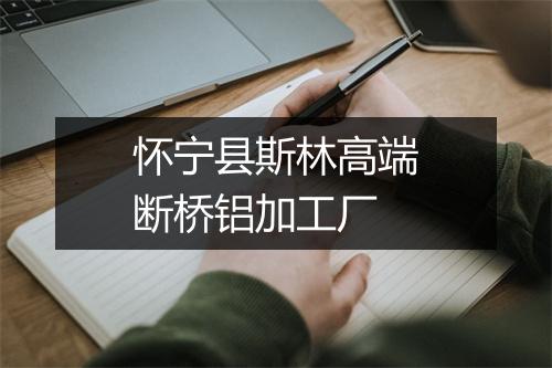 怀宁县斯林高端断桥铝加工厂