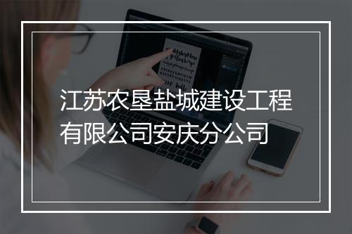 江苏农垦盐城建设工程有限公司安庆分公司