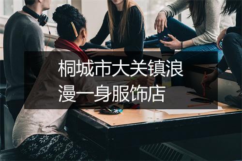 桐城市大关镇浪漫一身服饰店