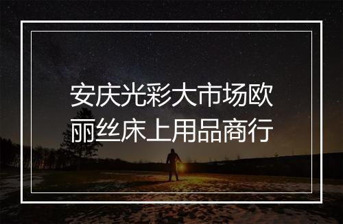 安庆光彩大市场欧丽丝床上用品商行