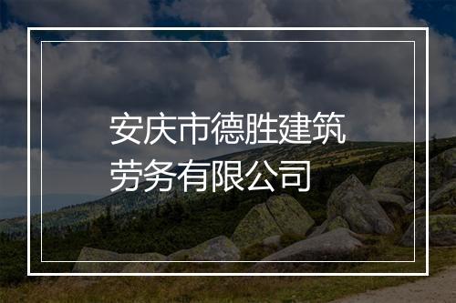 安庆市德胜建筑劳务有限公司