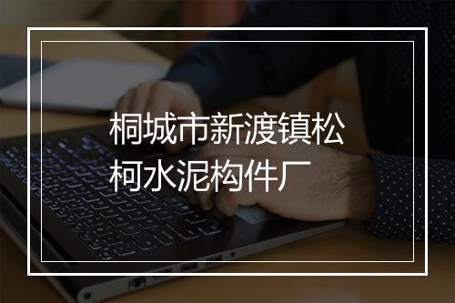 桐城市新渡镇松柯水泥构件厂