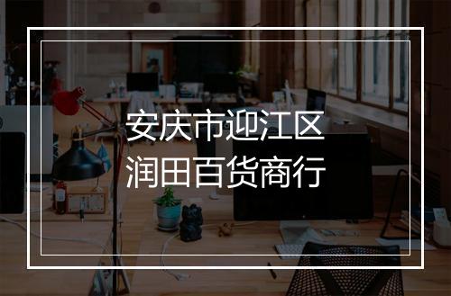 安庆市迎江区润田百货商行