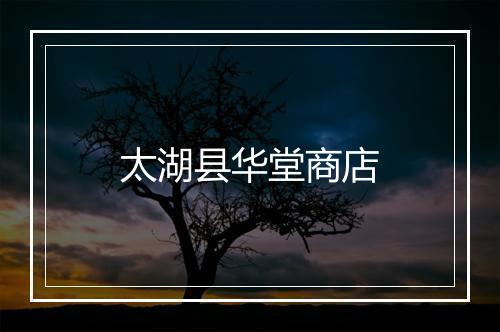 太湖县华堂商店