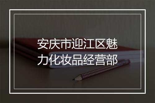 安庆市迎江区魅力化妆品经营部