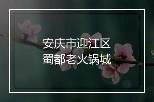 安庆市迎江区蜀都老火锅城