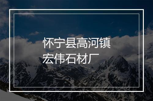 怀宁县高河镇宏伟石材厂