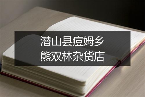 潜山县痘姆乡熊双林杂货店