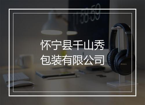 怀宁县千山秀包装有限公司