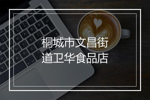 桐城市文昌街道卫华食品店