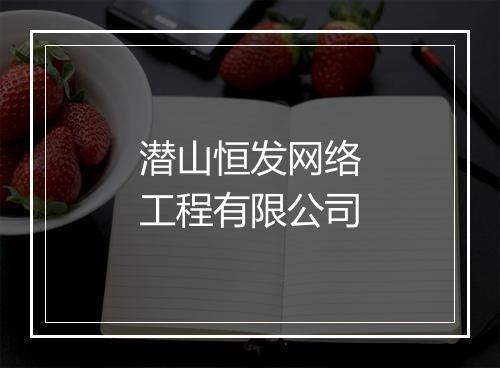 潜山恒发网络工程有限公司