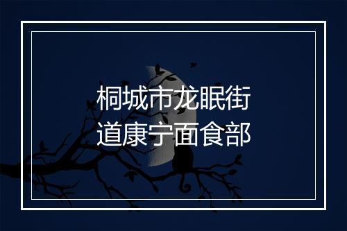 桐城市龙眠街道康宁面食部
