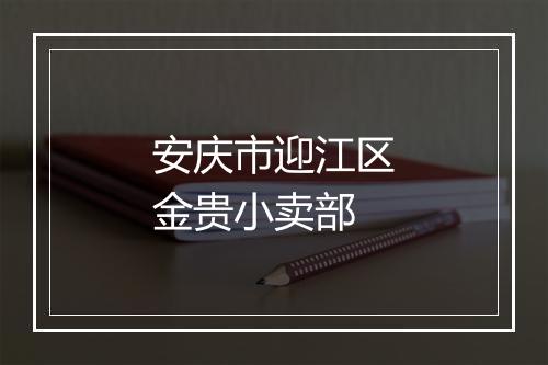 安庆市迎江区金贵小卖部
