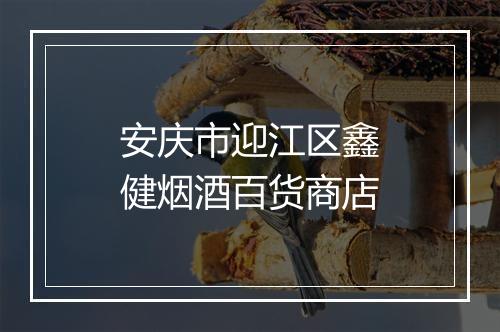 安庆市迎江区鑫健烟酒百货商店