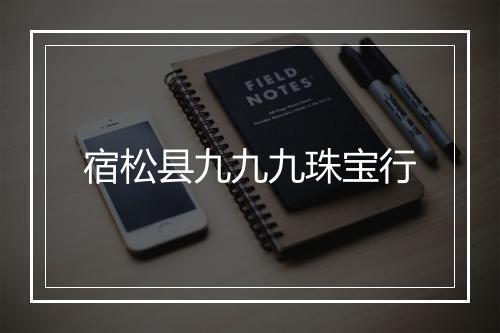 宿松县九九九珠宝行