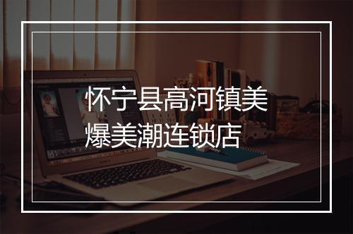 怀宁县高河镇美爆美潮连锁店
