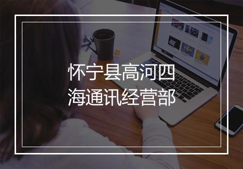 怀宁县高河四海通讯经营部