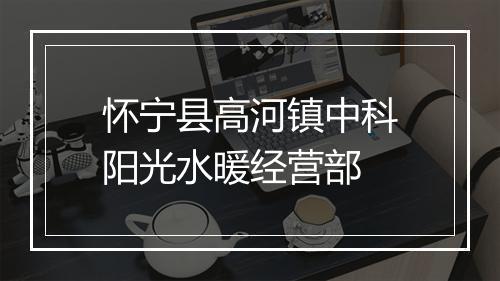 怀宁县高河镇中科阳光水暖经营部