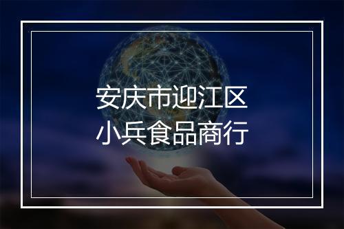 安庆市迎江区小兵食品商行