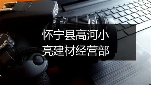 怀宁县高河小亮建材经营部
