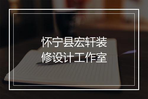 怀宁县宏轩装修设计工作室