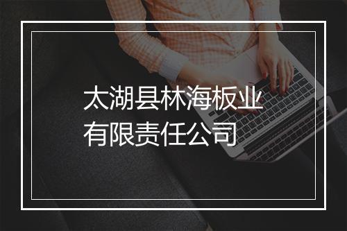 太湖县林海板业有限责任公司