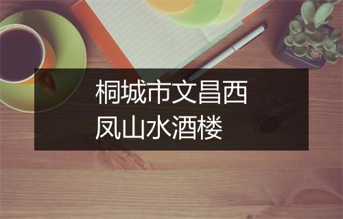 桐城市文昌西凤山水酒楼