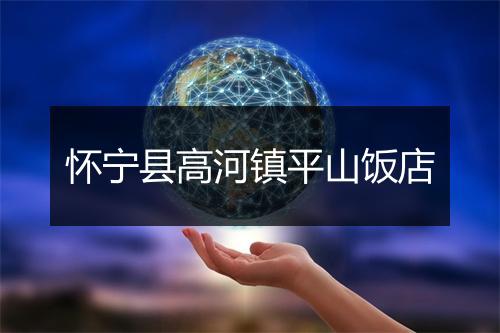 怀宁县高河镇平山饭店