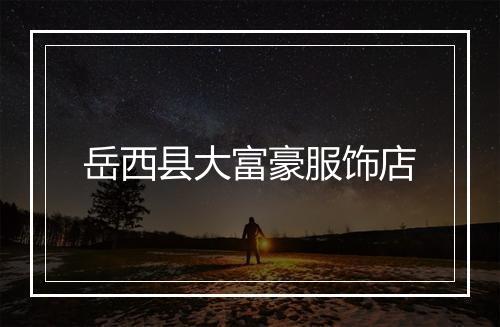 岳西县大富豪服饰店