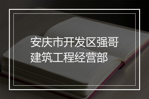 安庆市开发区强哥建筑工程经营部