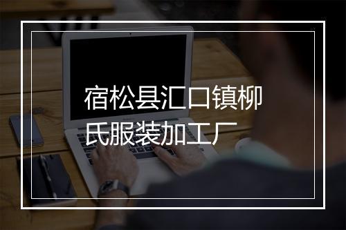 宿松县汇口镇柳氏服装加工厂