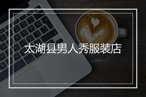 太湖县男人秀服装店