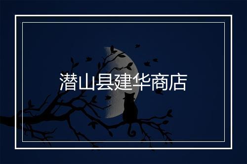 潜山县建华商店