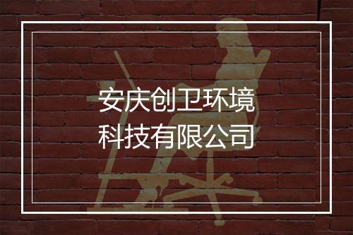 安庆创卫环境科技有限公司