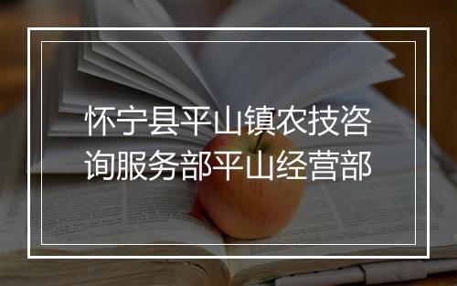 怀宁县平山镇农技咨询服务部平山经营部