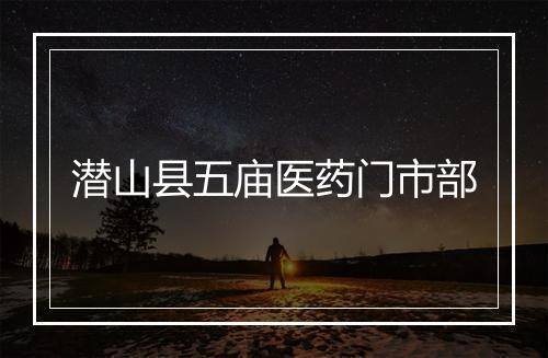 潜山县五庙医药门市部