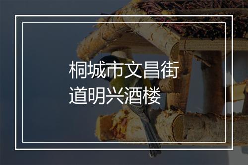 桐城市文昌街道明兴酒楼