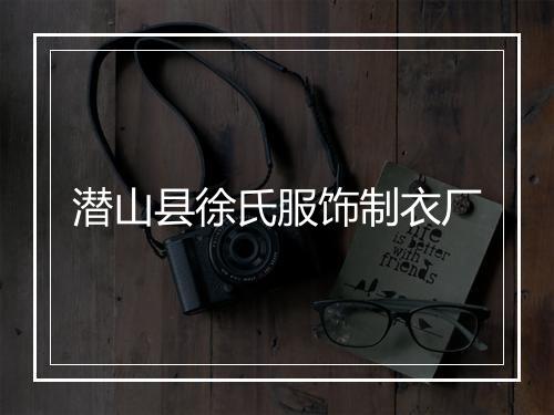 潜山县徐氏服饰制衣厂