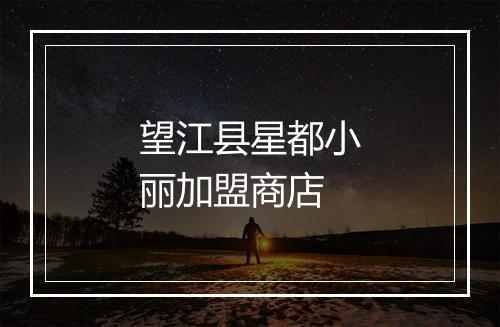 望江县星都小丽加盟商店