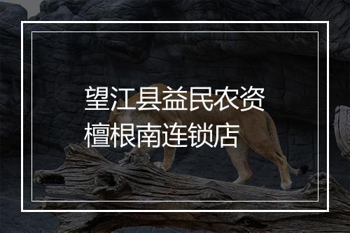 望江县益民农资檀根南连锁店