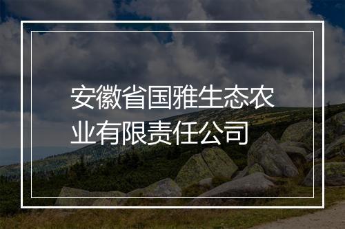 安徽省国雅生态农业有限责任公司
