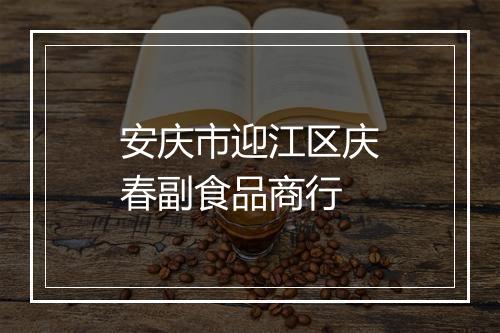 安庆市迎江区庆春副食品商行