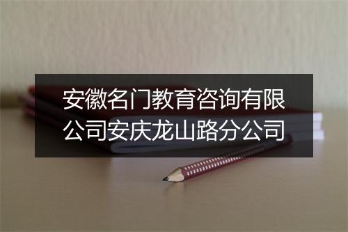 安徽名门教育咨询有限公司安庆龙山路分公司